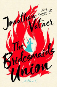 Title: The Bridesmaids Union: A Novel, Author: Jonathan Vatner