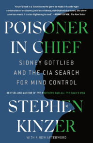 Title: Poisoner in Chief: Sidney Gottlieb and the CIA Search for Mind Control, Author: Stephen Kinzer