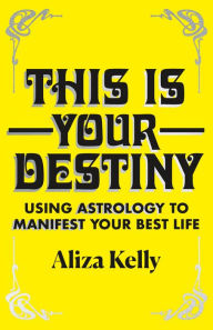 Free audio motivational books downloading This Is Your Destiny: Using Astrology to Manifest Your Best Life PDB 9781250763143 English version by Aliza Kelly