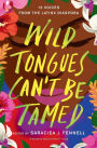 Wild Tongues Can't Be Tamed: 15 Voices from the Latinx Diaspora