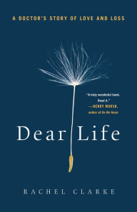 Title: Dear Life: A Doctor's Story of Love and Loss, Author: Rachel Clarke