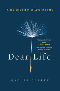 Title: Dear Life: A Doctor's Story of Love and Loss, Author: Rachel Clarke