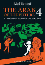 Title: The Arab of the Future 4: A Graphic Memoir of a Childhood in the Middle East, 1987-1992, Author: Riad Sattouf