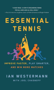 Title: Essential Tennis: Improve Faster, Play Smarter, and Win More Matches, Author: Ian Westermann
