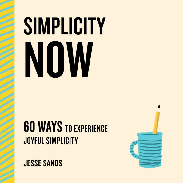Simplicity Now: 60 Ways to Experience Joyful