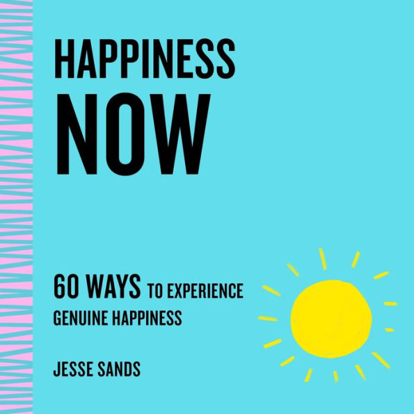 Happiness Now: 60 Ways to Experience Genuine