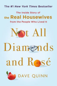 Pdf ebooks download Not All Diamonds and Rosé: The Inside Story of The Real Housewives from the People Who Lived It by Dave Quinn in English 9781250765789