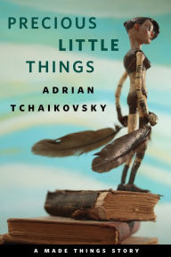 Title: Precious Little Things: A Tor.com Original, Author: Adrian Tchaikovsky