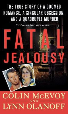 Fatal Jealousy: The True Story of a Doomed Romance, Singular Obsession, and Quadruple Murder