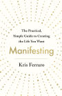 Manifesting: The Practical, Simple Guide to Creating the Life You Want