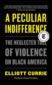 Title: A Peculiar Indifference: The Neglected Toll of Violence on Black America, Author: Elliott Currie
