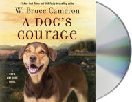 Title: A Dog's Courage: A Dog's Way Home Novel, Author: W. Bruce Cameron