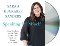 Title: Speaking for Myself: Faith, Freedom, and the Fight of Our Lives Inside the Trump White House, Author: Sarah Huckabee Sanders