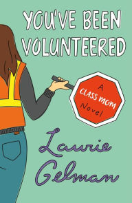Title: You've Been Volunteered: A Class Mom Novel, Author: Laurie Gelman