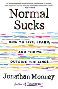 Title: Normal Sucks: How to Live, Learn, and Thrive, Outside the Lines, Author: Jonathan Mooney