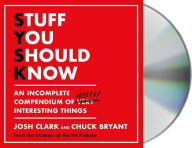 Title: Stuff You Should Know: An Incomplete Compendium of Mostly Interesting Things, Author: Josh Clark