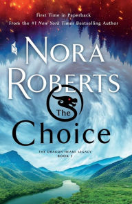 Title: The Choice: The Dragon Heart Legacy, Book 3, Author: Nora Roberts
