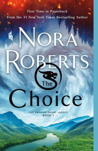 Title: The Choice: The Dragon Heart Legacy, Book 3, Author: Nora Roberts