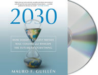 Title: 2030: How Today's Biggest Trends Will Collide and Reshape the Future of Everything, Author: Mauro F. Guillén