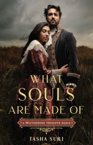 Title: What Souls Are Made Of: A Wuthering Heights Remix, Author: Tasha Suri