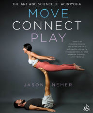 Title: Move, Connect, Play: The Art and Science of AcroYoga, Author: Jason Nemer