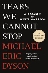 Title: Tears We Cannot Stop: A Sermon to White America, Author: Michael Eric Dyson