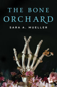 Title: The Bone Orchard, Author: Sara A. Mueller