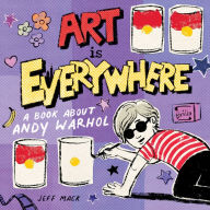 Title: Art Is Everywhere: A Book About Andy Warhol, Author: Jeff Mack