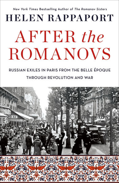 After the Romanovs: Russian Exiles Paris from Belle Époque Through Revolution and War