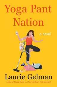 Title: Yoga Pant Nation: A Novel, Author: Laurie Gelman