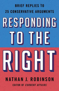 English books free download in pdf format Responding to the Right: Brief Replies to 25 Conservative Arguments (English literature) CHM by Nathan J. Robinson, Nathan J. Robinson 9781250777744