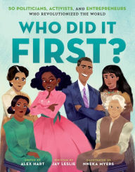 Title: Who Did It First? 50 Politicians, Activists, and Entrepreneurs Who Revolutionized the World, Author: Jay Leslie