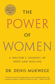 Title: The Power of Women: A Doctor's Journey of Hope and Healing, Author: Denis Mukwege