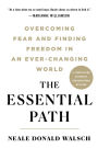 The Essential Path: Overcoming Fear and Finding Freedom in an Ever-Changing World