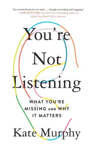 Title: You're Not Listening: What You're Missing and Why It Matters, Author: Kate Murphy