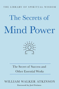 Free e-books to download for kindle The Secrets of Mind Power: The Secret of Success and Other Essential Works by William Walker Atkinson 