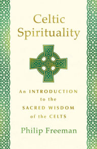 Free download audio e books Celtic Spirituality: An Introduction to the Sacred Wisdom of the Celts 9781250780201 RTF PDB in English by Philip Freeman