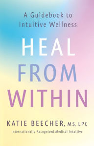 Free downloads of textbooks Heal from Within: A Guidebook to Intuitive Wellness by  (English Edition) 9781250780249 RTF
