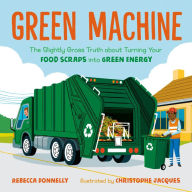 Title: Green Machine: The Slightly Gross Truth about Turning Your Food Scraps into Green Energy, Author: Rebecca Donnelly