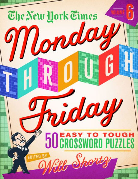 The New York Times Monday Through Friday Easy to Tough Crossword Puzzles Volume 6: 50 Puzzles from the Pages of The New York Times