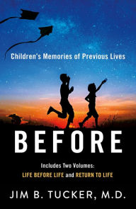 Title: Before: Children's Memories of Previous Lives, Author: Jim B. Tucker M.D.
