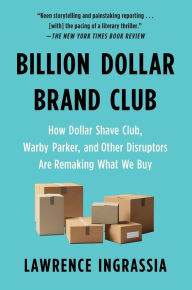 Forum ebooks download Billion Dollar Brand Club: How Dollar Shave Club, Warby Parker, and Other Disruptors Are Remaking What We Buy (English Edition) by Lawrence Ingrassia