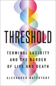 Google books in pdf free downloads Threshold: Terminal Lucidity and the Border of Life and Death by Alexander Batthyány  9781250782281