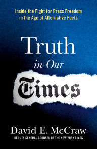 Title: Truth in Our Times: Inside the Fight for Press Freedom in the Age of Alternative Facts, Author: David E. McCraw