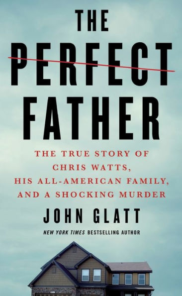 The Perfect Father: The True Story of Chris Watts, His All-American Family, and a Shocking Murder