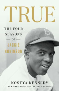 Title: True: The Four Seasons of Jackie Robinson, Author: Kostya Kennedy