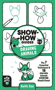 Title: Show-How Guides: Drawing Animals: The 7 Essential Techniques & 19 Adorable Animals Everyone Should Know!, Author: Keith Zoo