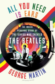 Title: All You Need Is Ears: The Inside Personal Story of the Genius Who Created the Beatles, Author: George Martin