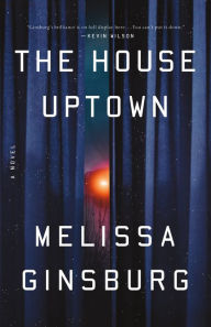 Title: The House Uptown: A Novel, Author: Melissa Ginsburg