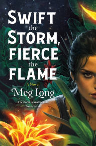 Title: Swift the Storm, Fierce the Flame: A Novel, Author: Meg Long